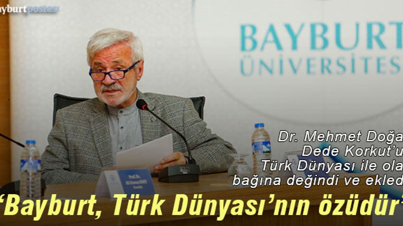 Dr. Mehmet Doğan: "Bayburt, Türkiye'nin ve Türk Dünyası'nın özüdür"