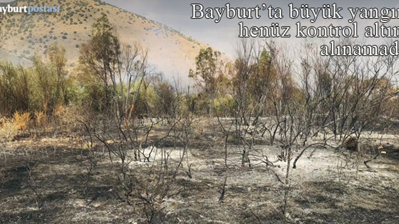 Bayburt’ta büyük yangın, henüz kontrol altına alınamadı!