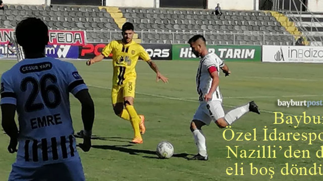 Bayburt Özel İdarespor, Nazilli'den de eli boş döndü!
