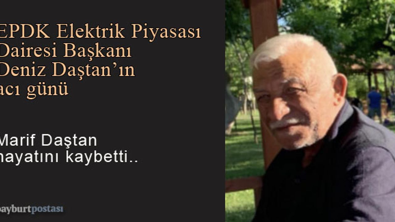 EPDK Elektrik Piyasası Dairesi Başkanı Deniz Daştan'ın acı günü