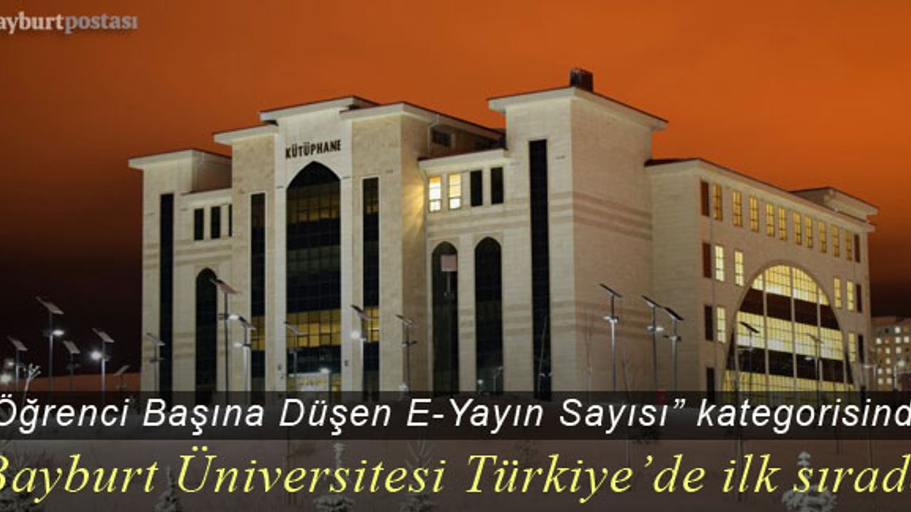 Bayburt Üniversitesi, “E-Yayın Sayısı" kategorisinde Türkiye'de ilk sırada