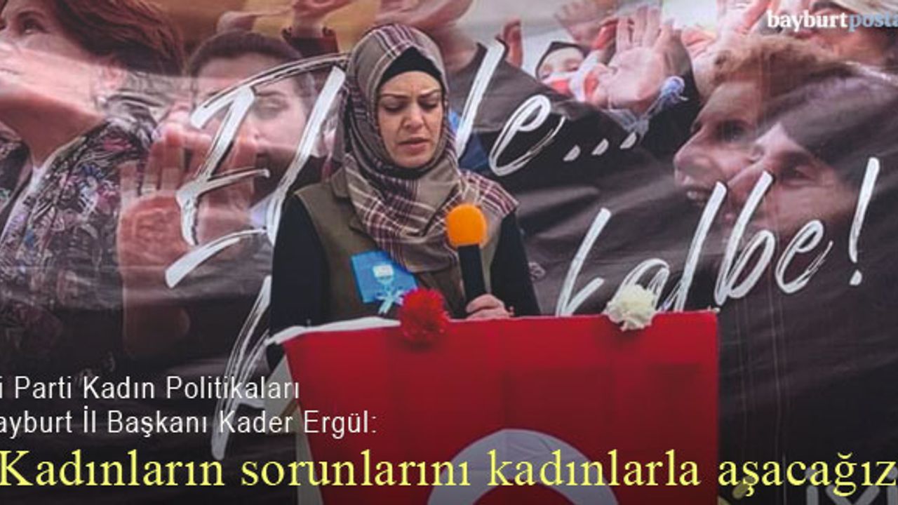 Ergül: "Kadınların sorunlarını, kadınlarla konuşup, kadınlarla aşacağız"