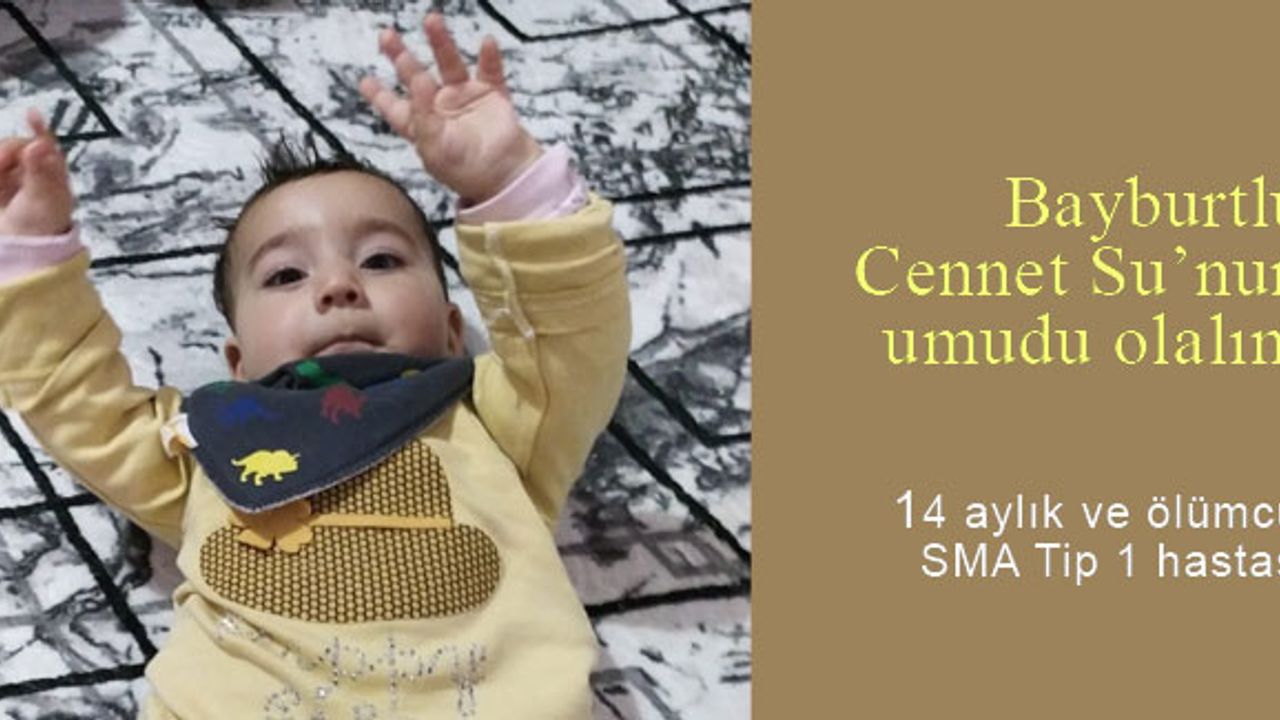 SMA Hastası Bayburtlu Cennet Su'ya umut olalım