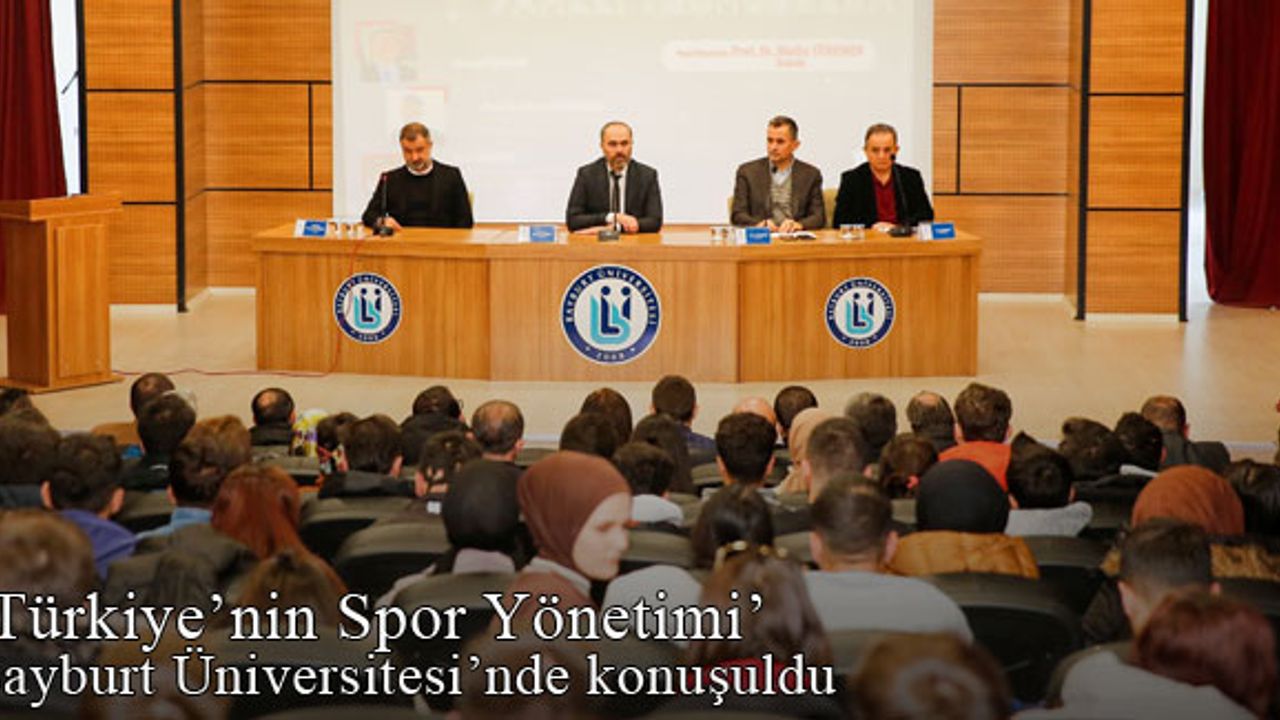 'Türkiye'nin Spor Yönetimi' Bayburt Üniversitesi'nde konuşuldu