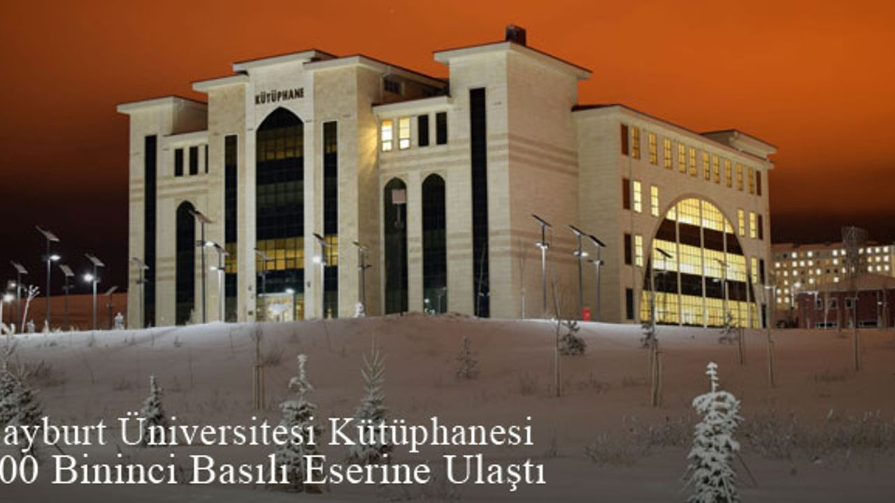 Bayburt Üniversitesi Kütüphanesi 100 Bininci Kayıtlı Eserine Ulaştı