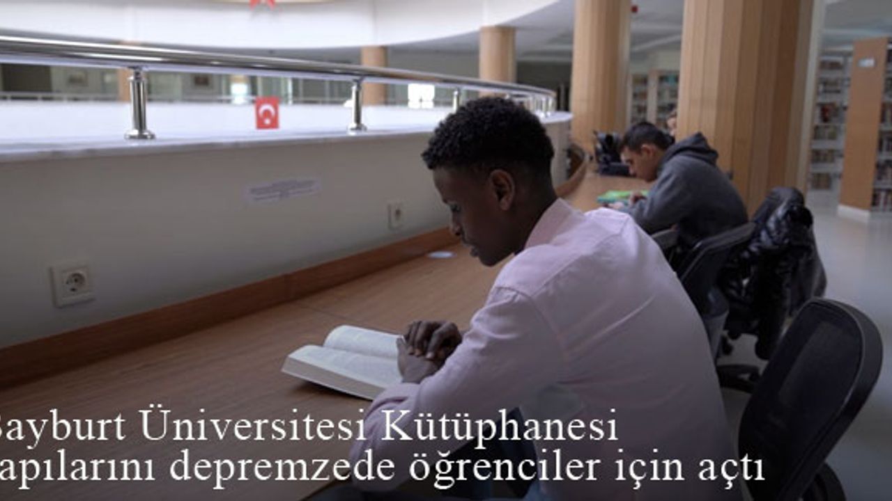 Bayburt Üniversitesi Kütüphanesi Kapılarını Depremzede Öğrencilere Açtı