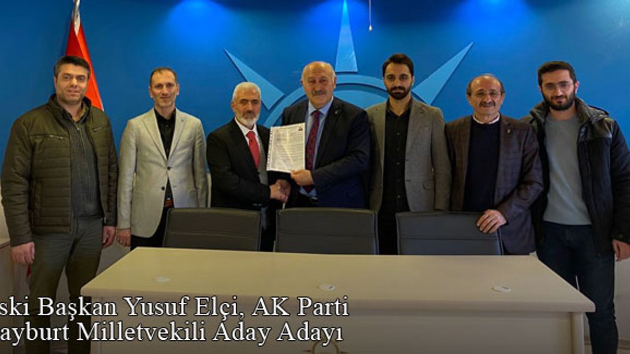 AK Parti Bayburt eski İl Başkanı Yusuf Elçi, milletvekili aday adayı