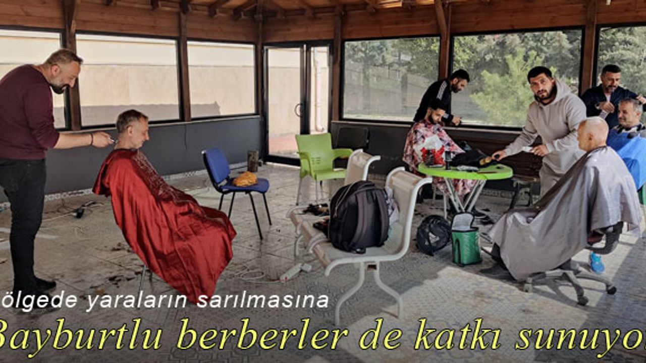 Bayburtlu berberler deprem bölgesinde gönüllü hizmet veriyor