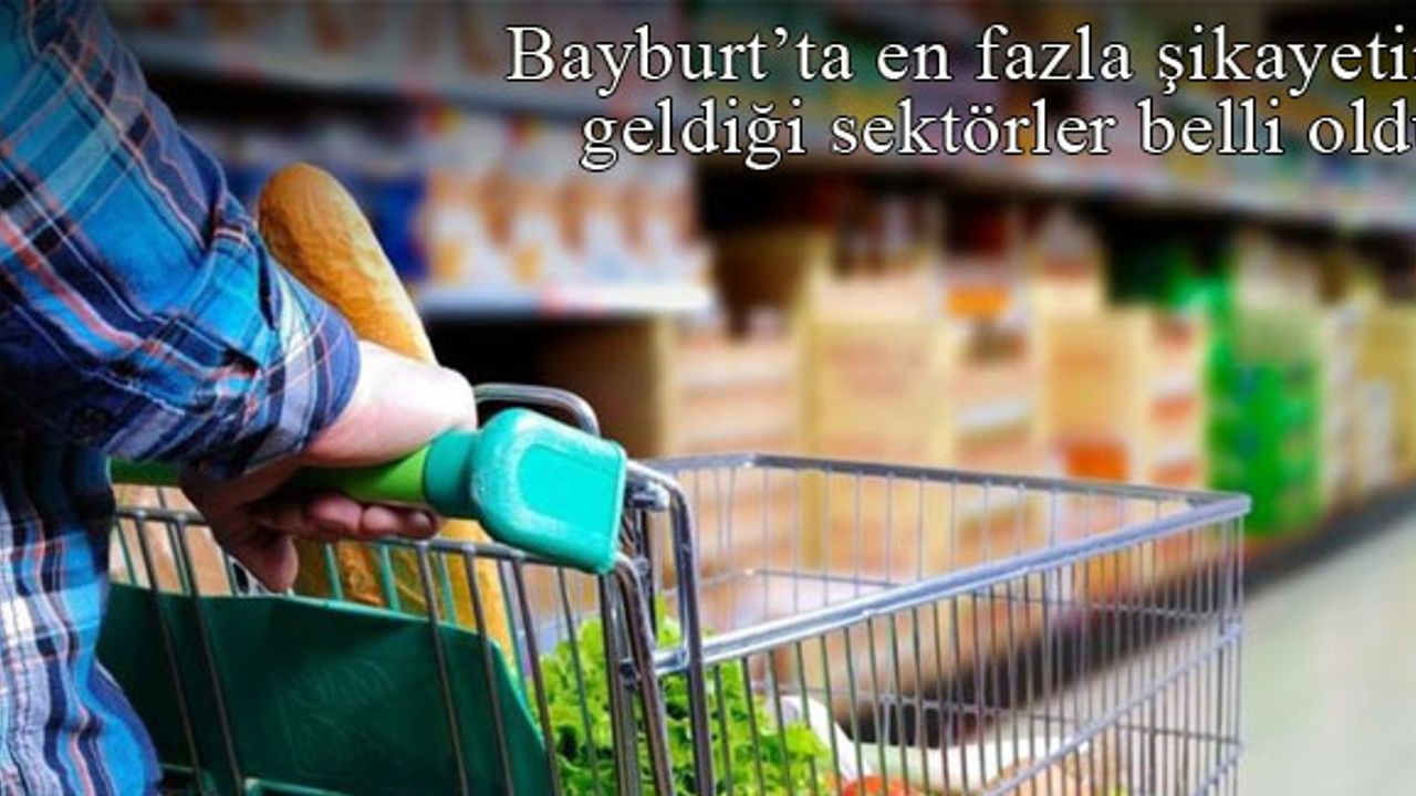 Bayburt’ta en fazla şikâyetin geldiği sektörler belirlendi