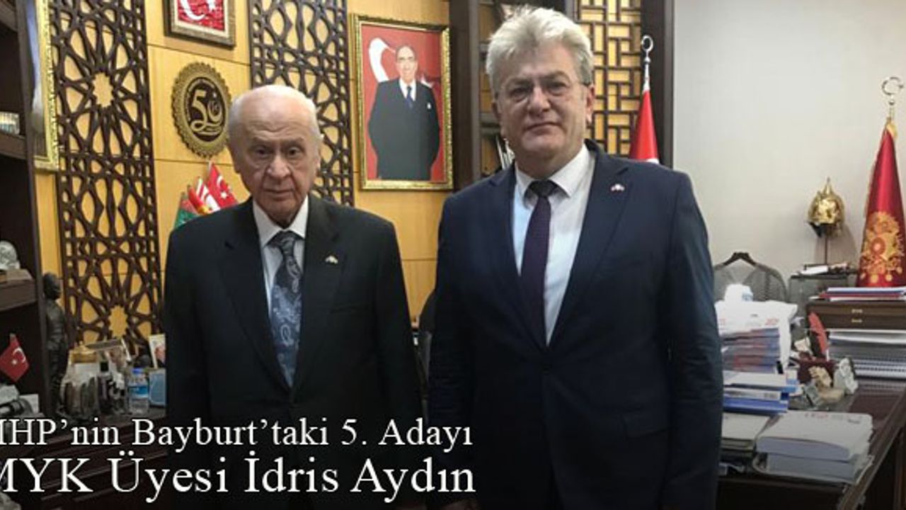 MHP'nin Bayburt'taki 5. Adayı MYK Üyesi İdris Aydın