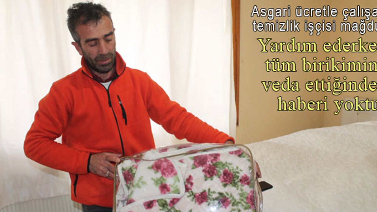 Bayburtlu Temizlik İşçisi yardım edeyim derken tüm birikiminden oldu!