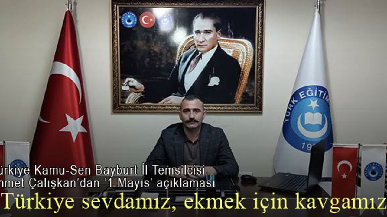 Türkiye Kamu-Sen Bayburt İl Temsilcisi Ahmet Çalışkan'dan '1 Mayıs' açıklaması 