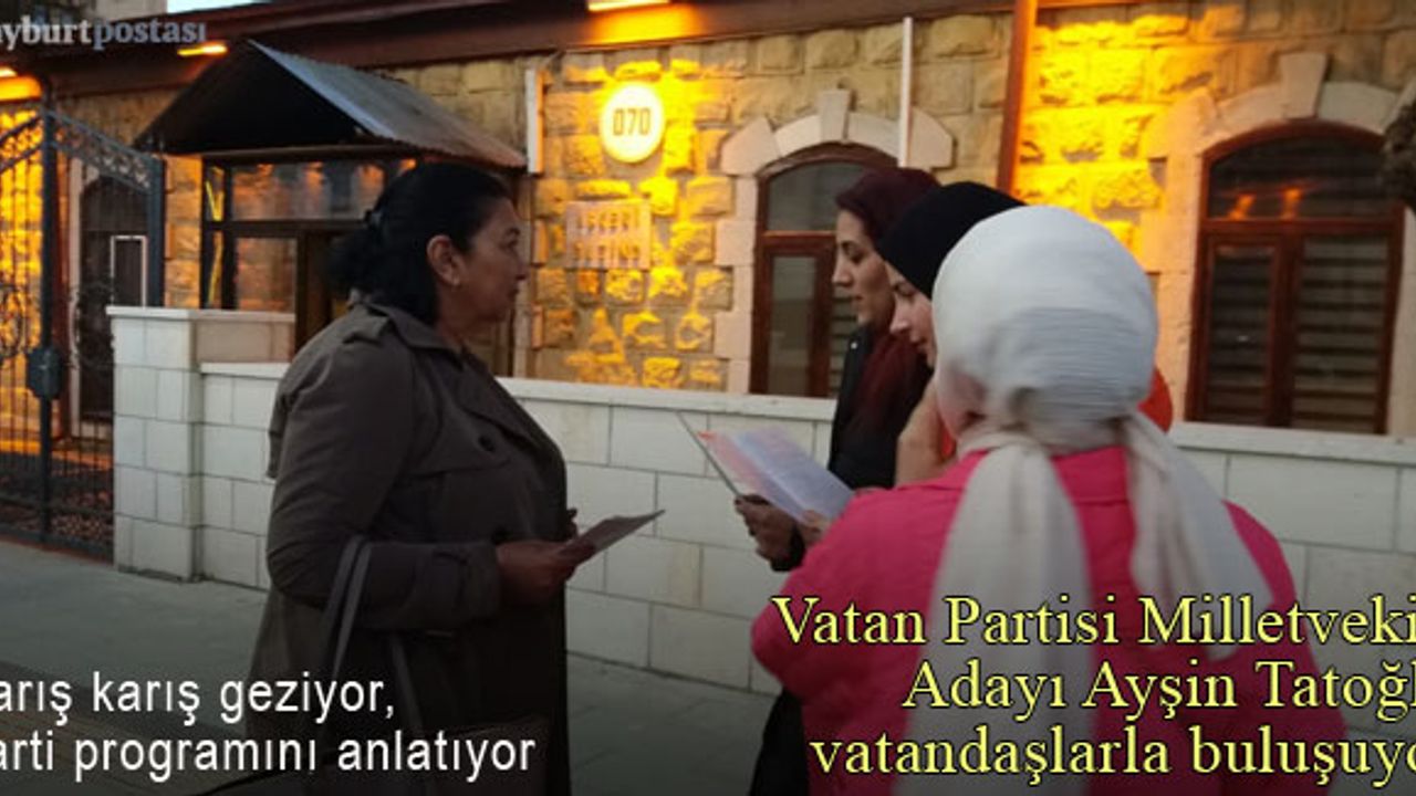 Vatan Partisi Bayburt Milletvekili Adayı Ayşin Tatoğlu, seçmenle buluşuyor