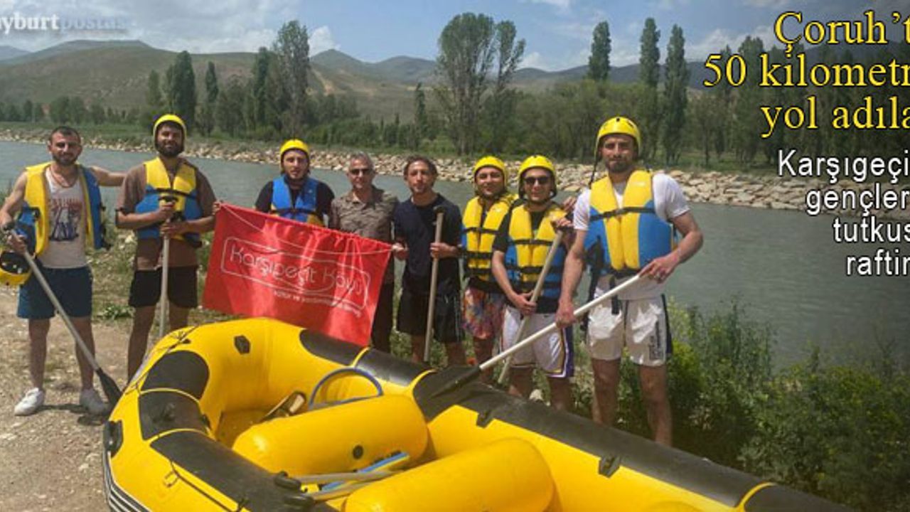 Bayburtlu gençlerin 50 kilometrelik mesafede rafting heyecanı