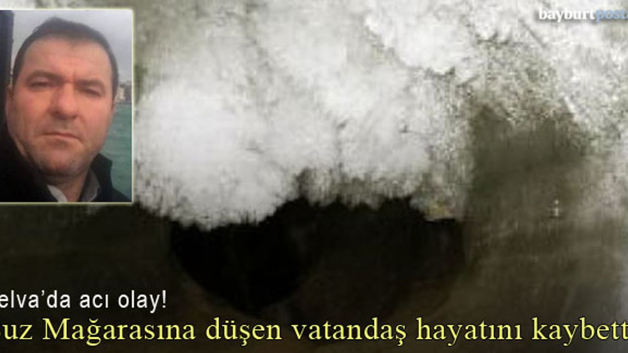 Helva'da acı olay: Buz Mağarasına düşen Mehmet Taştan hayatını kaybetti!