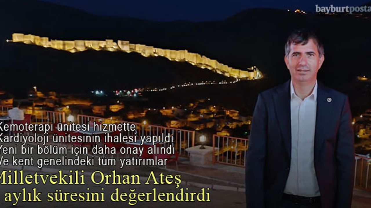 Bayburt Milletvekili Orhan Ateş, 3 aylık görev süresinde yaptığı hizmetleri anlattı