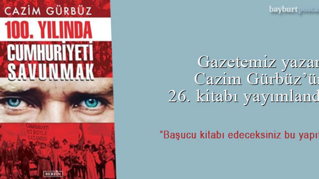 Cazim Gürbüz'ün yeni kitabı: 100. Yılında Cumhuriyeti Savunmak