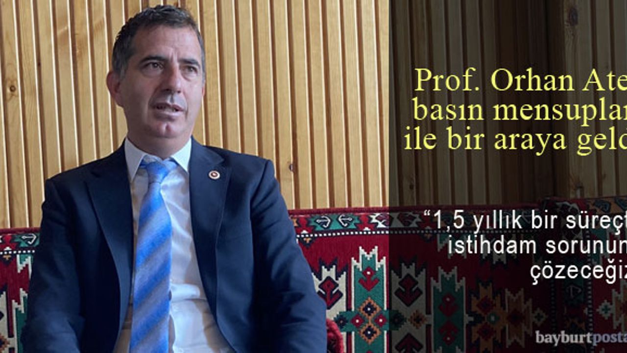 Bayburt Milletvekili Prof. Dr. Orhan Ateş, basın mensuplarıyla bir araya geldi