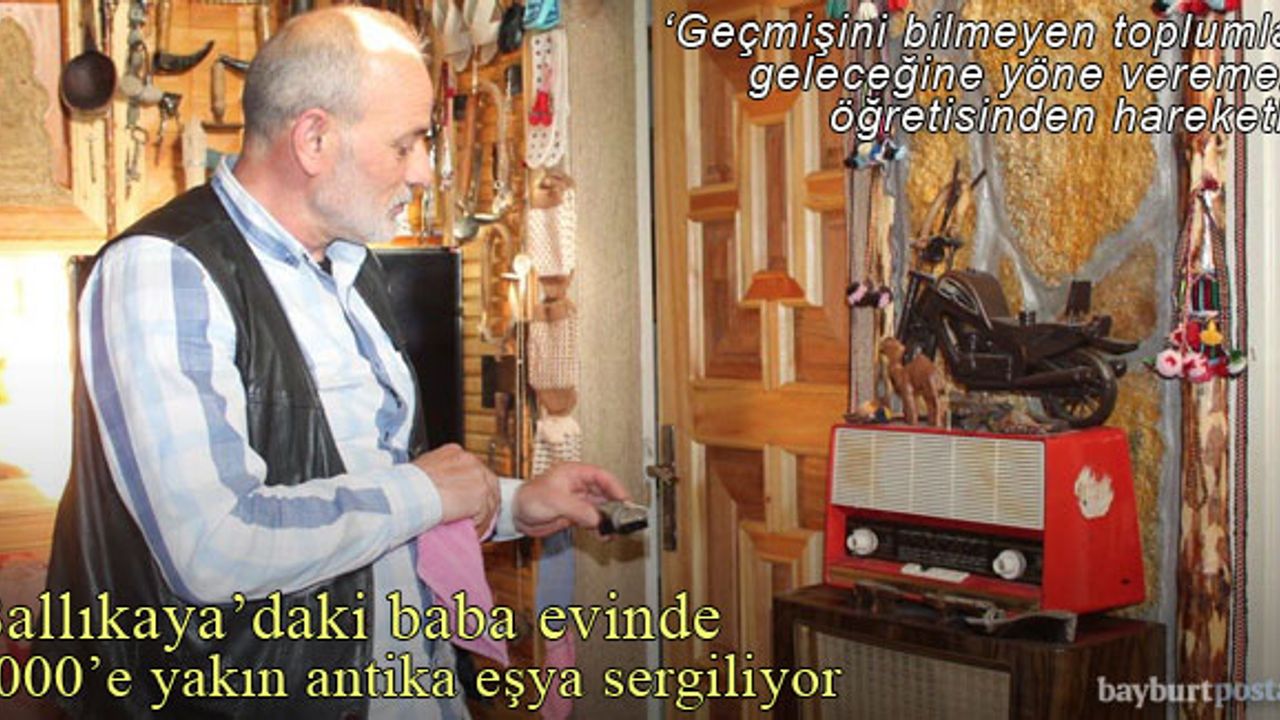 Ballıkaya'daki baba evinde 1000'e yakın antika eşya sergiliyor