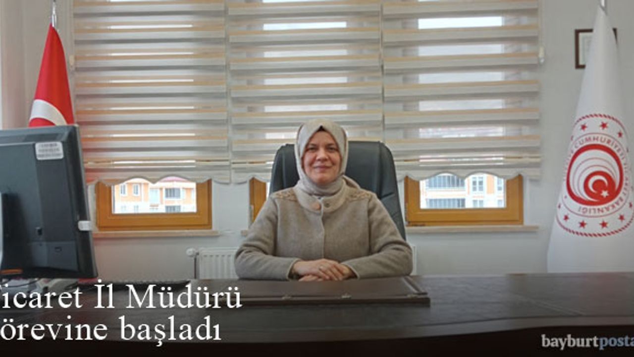 Bayburt Ticaret İl Müdürü Fatma Akgül görevine başladı