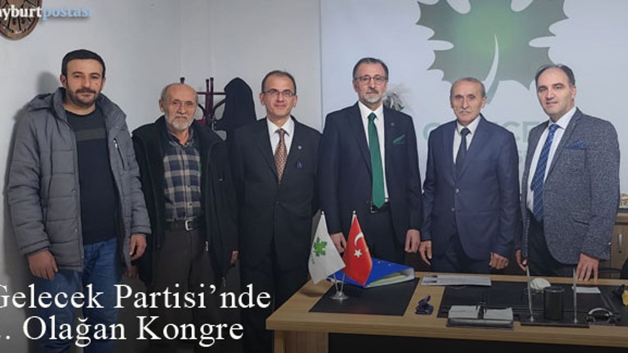 Gelecek Partisi Bayburt İl Başkanlığı'nın 2. Olağan Kongresi sonuçlandı