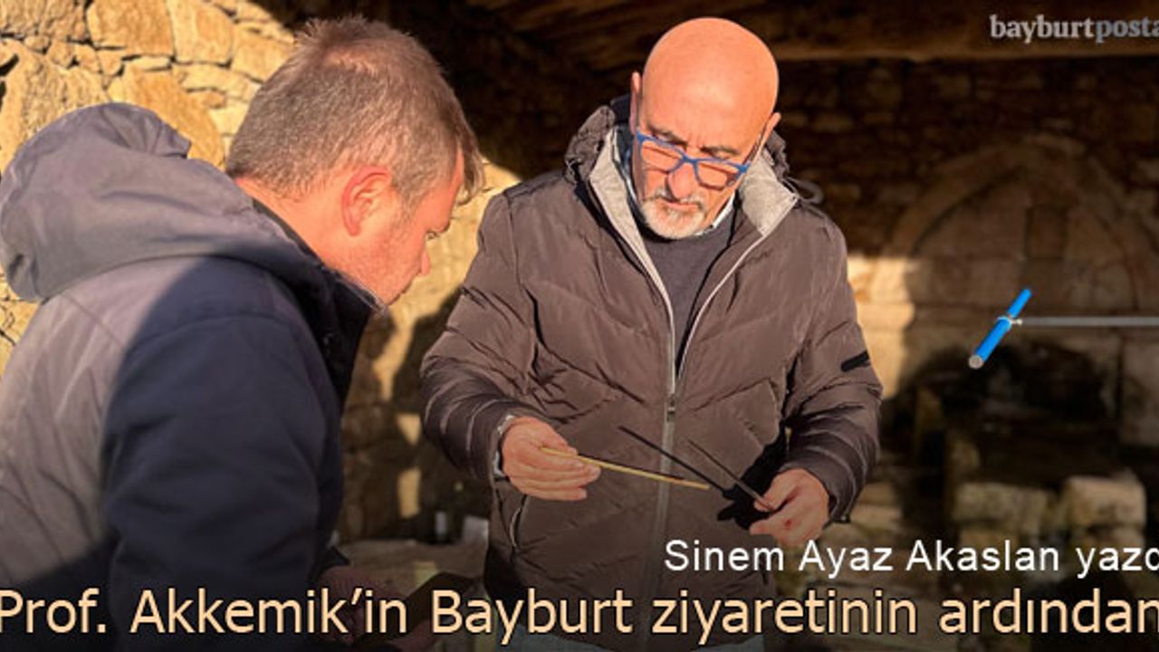 Sinem Ayaz Akaslan yazdı: "Prof. Dr. Ünal Akkemik'in Bayburt ziyaretinin ardından"