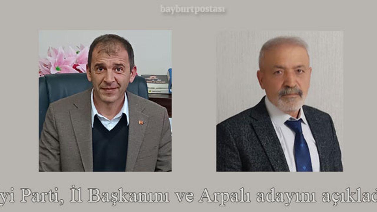 İyi Parti, Bayburt İl Başkanını ve Arpalı adayını açıkladı