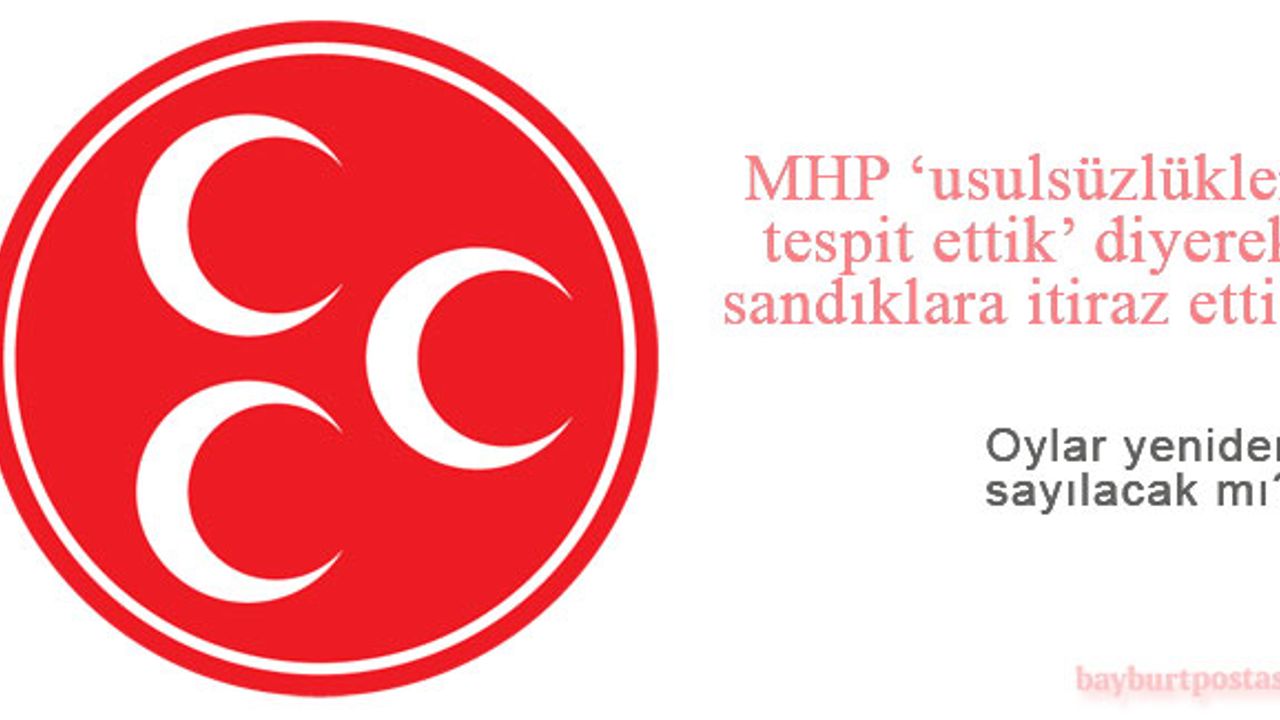 MHP Bayburt’ta tüm sandıklara itiraz etti!