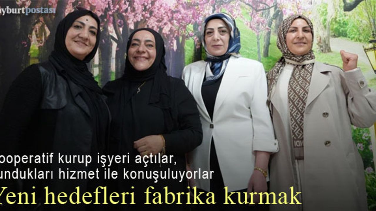 Bayburtlu girişimci kadınların hedefinde fabrika kurmak var