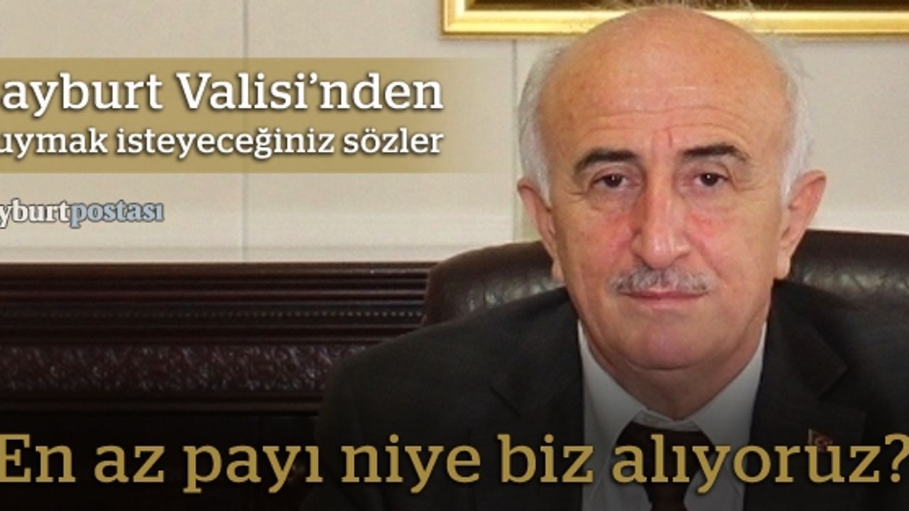 Vali Odabaş: “En az payı niye Bayburt alıyor?“