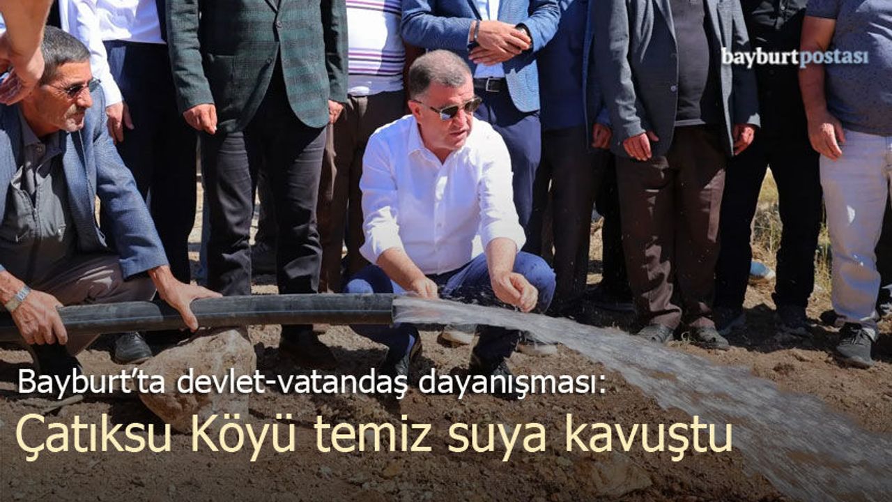 Bayburt’ta devlet-vatandaş dayanışması: Çatıksu Köyü içme suyuna kavuştu