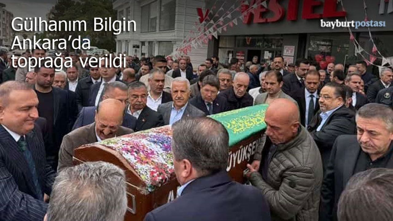 Vedat Bilgin’in annesi Gülhanım Bilgin Ankara’da toprağa verildi