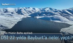 DSİ 22 yılda Bayburt'ta neler yaptı? Genel Müdür Balta açıkladı