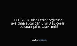 Bayburt'ta FETÖ/PDY suçundan 6 yıl yatarı bulunan şahıs tutuklandı!