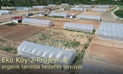 Bayburt Eko Köy-2 Projesi ile organik tarımda hedefler büyüyor