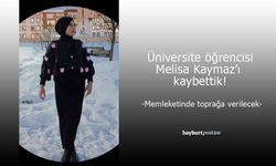 Bayburt Üniversitesi'nden Melisa Kaymaz'ı kaybettik!