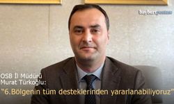 OSB Bayburt İl Müdürü Türkoğlu: "6. Bölgenin tüm desteklerinden yararlanabiliyoruz"