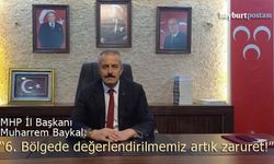 MHP Bayburt İl Başkanı Muharrem Baykal: "6. Bölgede değerlendirilmemiz artık zaruret!"
