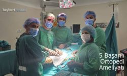 Bayburt Devlet Hastanesi'nde 5 Başarılı Ortopedi Ameliyatı