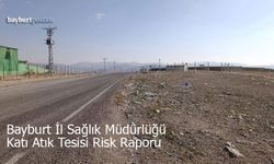 Bayburt'ta Katı Atık Tesisi Tehlikesi: İl Sağlık Müdürlüğü Risk Raporu Hazırladı