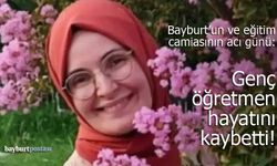 Bayburt'un ve eğitim camiasının acı günü: Büşra Yiğit hayatını kaybetti!