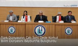 Türk Dünyasının Çatı İsmi Dede Korkut, Bayburt'ta Bilim Dünyasını Buluşturdu