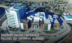 Bayburt Devlet Hastanesi haziran ayı verilerini açıkladı
