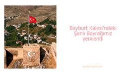 Bayburt Kalesi’ndeki Şanlı Bayrağımız yenilendi