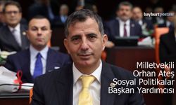 Milletvekili Orhan Ateş, Sosyal Politikalar Başkan Yardımcılığına getirildi