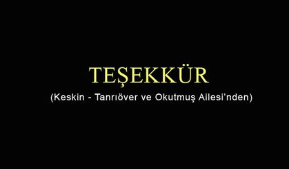 TEŞEKKÜR (Keskin - Tanrıöver ve Okutmuş Ailesi'nden)