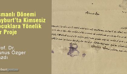 OSMANLI DÖNEMİ BAYBURT’TA KİMSESİZ ÇOCUKLARA YÖNELİK TAMAMLANAMAYAN BİR PROJE