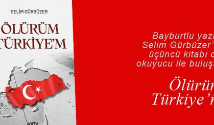 Bayburtlu yazar Selim Gürbüzer'in üçüncü kitabı: Ölürüm Türkiye'm