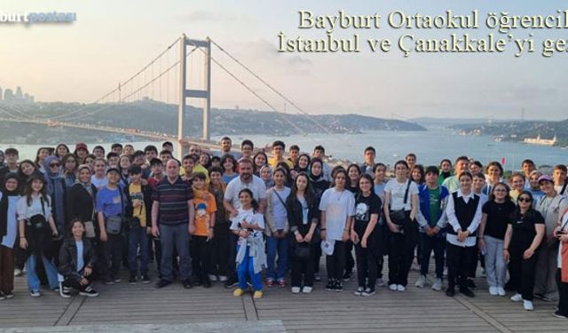 Bayburt Ortaokulu Öğrencileri İstanbul ve Çanakkale’yi gezdi 