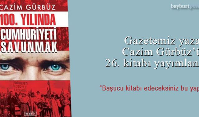 Cazim Gürbüz'ün yeni kitabı: 100. Yılında Cumhuriyeti Savunmak